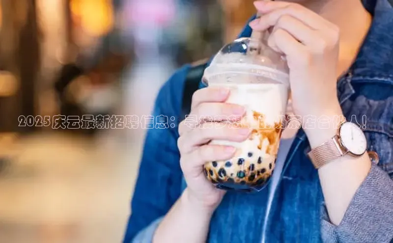 2025庆云最新招聘信息：寻找梦想中的奶茶店合伙人！