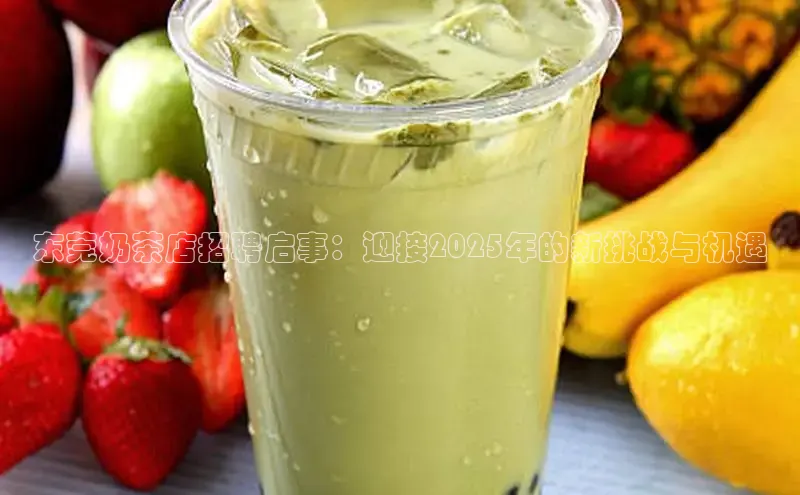 东莞奶茶店招聘启事：迎接2025年的新挑战与机遇